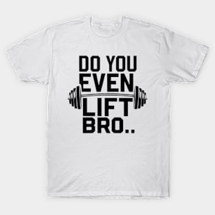 Do You Even Lift Bro.? T-Shirt